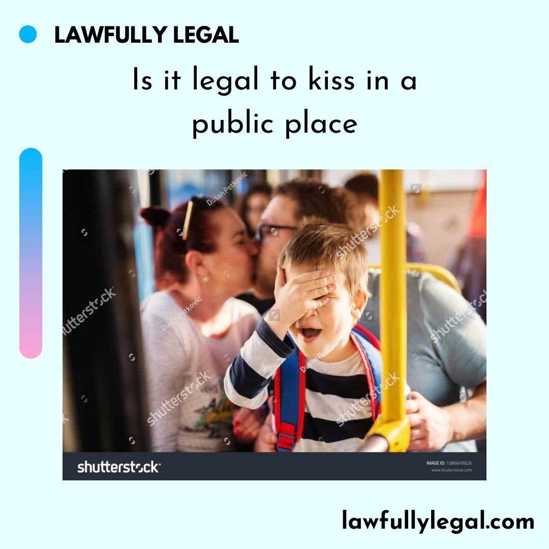 Is it legal to kiss in a public place? What are the laws related to this act?