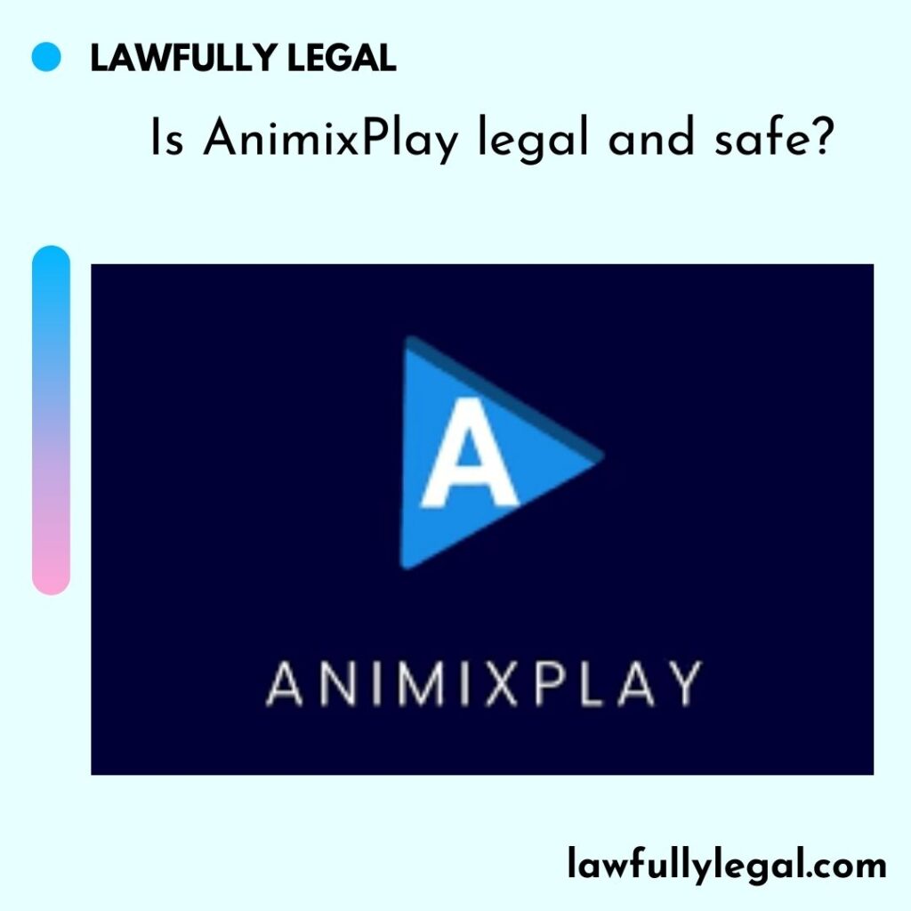 Is AnimixPlay legal and safe?