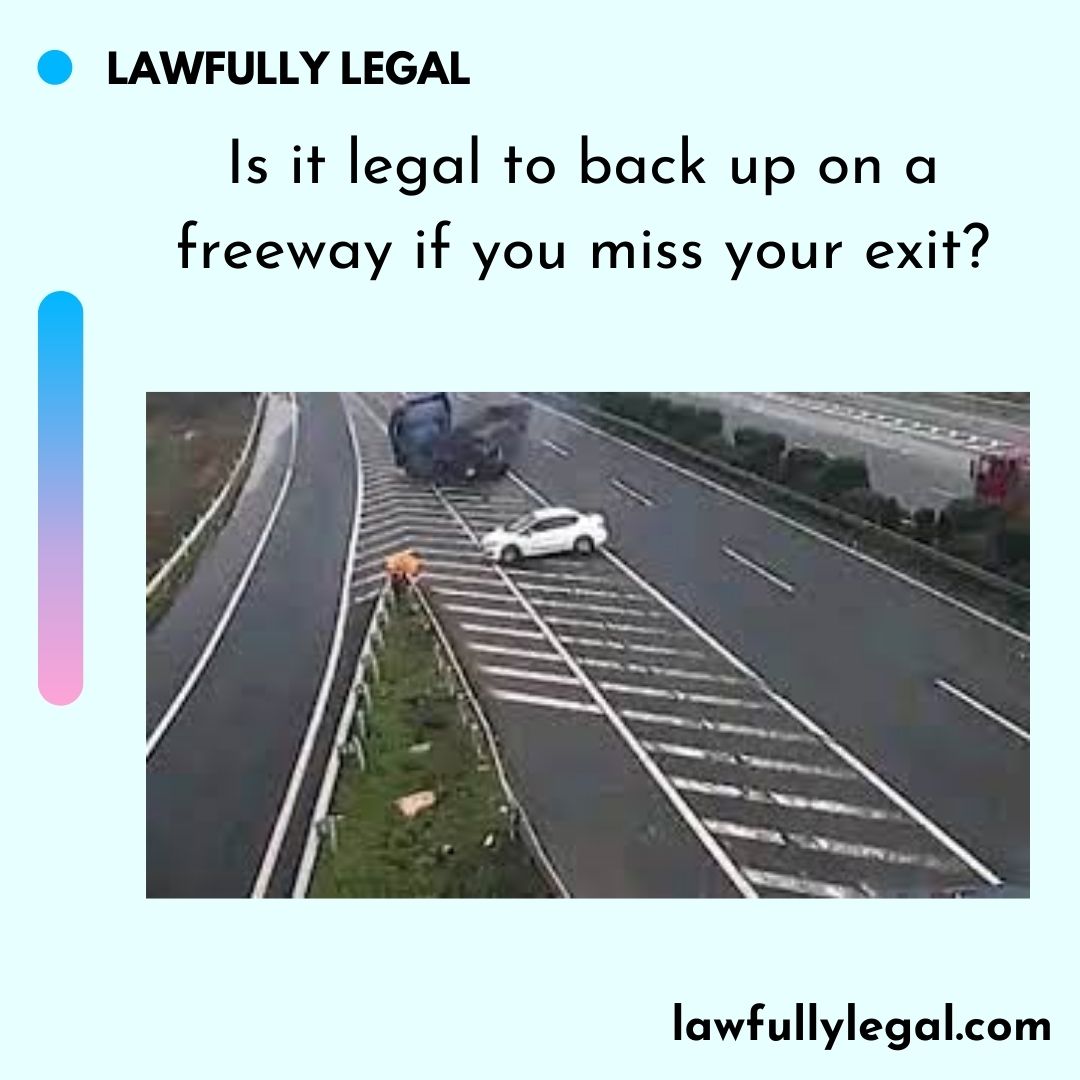 Is it legal to back up on a freeway if you miss your exit?