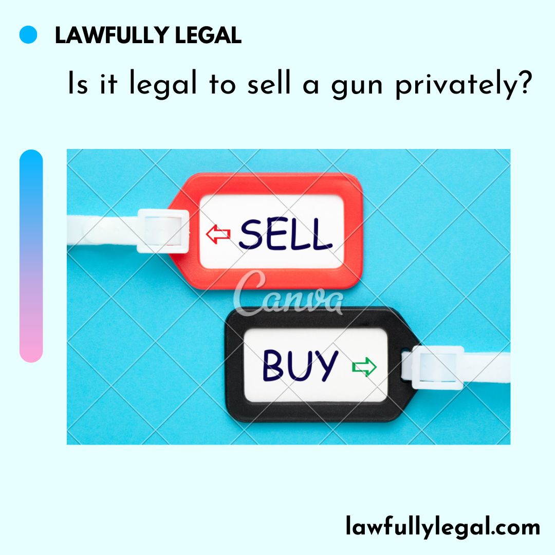 Is it legal to sell a gun privately?