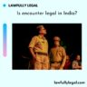 Is encounter legal in India?