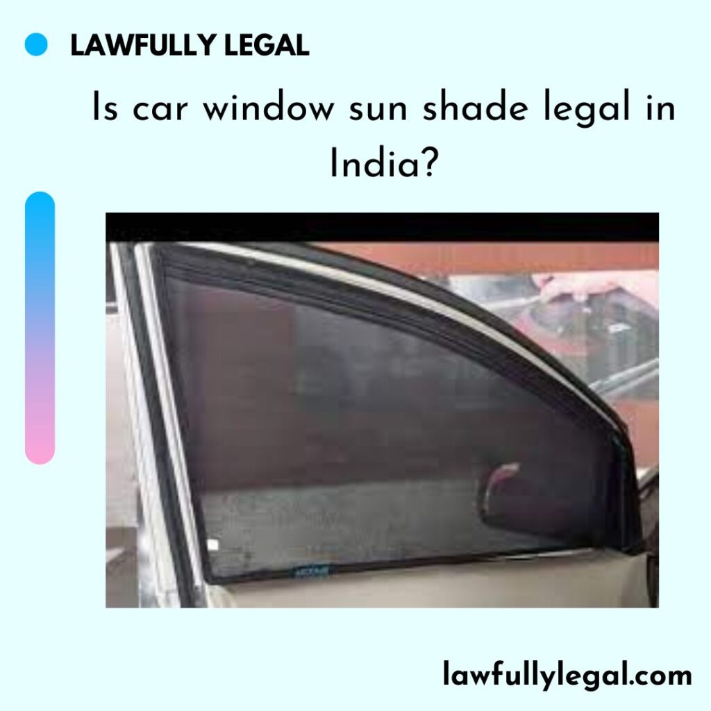 Is car window sun shade legal in India?