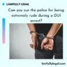 Can you sue the police for being extremely rude during a DUI arrest?