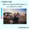 What are legal modifications to car allowed in India?