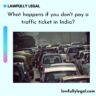 What happens if you don’t pay a traffic ticket in India?